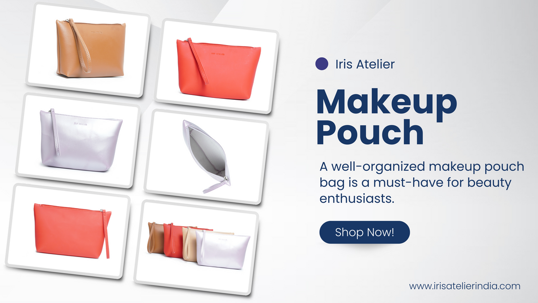 The Perfect Makeup Pouch Bag: Stylish, Functional, and Travel-Friendly - Iris Atelier India
