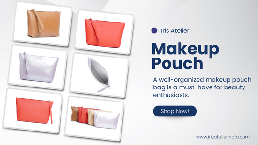 The Perfect Makeup Pouch Bag: Stylish, Functional, and Travel-Friendly - Iris Atelier India